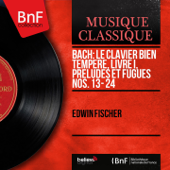 Bach: Le clavier bien tempéré, Livre I, Préludes et fugues Nos. 13 - 24 (Mono Version) - Edwin Fischer