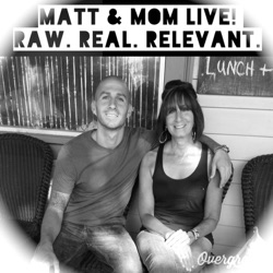 Matt & Mom Live!  Real. Raw. Relevant.
