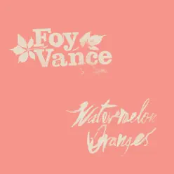 Watermelon Oranges - EP - Foy Vance
