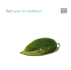 Bach pour la méditation - Various Artists