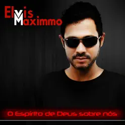 O Espírito de Deus Sobre Nós - Elvis Maximmo