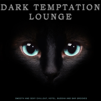 Various Artists - Dark Temptation Lounge (Smooth and Sexy Chillout, Hotel, Buddha and Bar Grooves) artwork