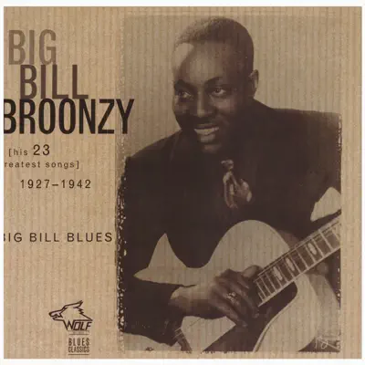 Big Bill Blues: His 23 Greatest Songs 1927-1942 - Big Bill Broonzy