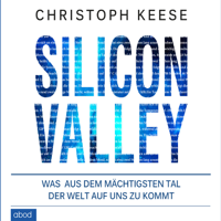 Christoph Keese - Silicon Valley: Was aus dem mächtigsten Tal der Welt auf uns zukommt artwork