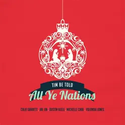 All Ye Nations (feat. Calie Garrett, Dustin Keele, Jae Jin, Michelle Chae & Yolonda Jones) - Single - Tim Be Told All Ye Nations (feat. Calie Garrett, Dustin Keele, Jae Jin, Michelle Chae & Yolonda Jones) - Single - Tim Be Told