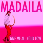 Madaila - Give Me All Your Love