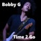 Time 2 Go - Bobby G lyrics