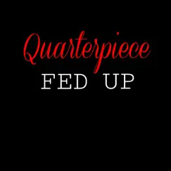 Fed Up - Single by Quarterpiece album reviews, ratings, credits