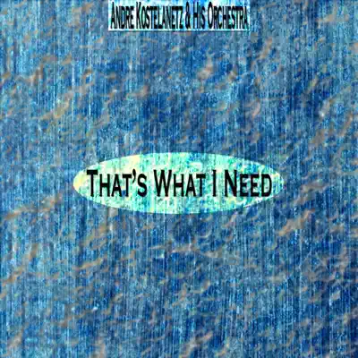 That's What I Need (Remastered) - André Kostelanetz & His Orchestra That's What I Need (Remastered) - André Kostelanetz & His Orchestra