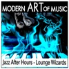 Modern Art of Music: Jazz After Hours - Lounge Wizards, 2012