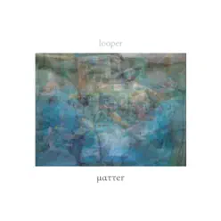 Matter - Looper Matter - Looper