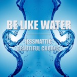 Jess Mattic - Be Like Water (feat. Beautiful Chorus)