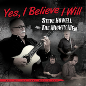Yes, I Believe I Will - Steve Howell & The Mighty Men
