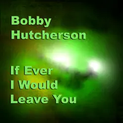 If Ever I Would Leave You - Bobby Hutcherson If Ever I Would Leave You - Bobby Hutcherson