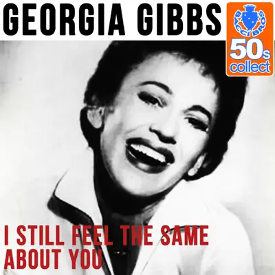 I Still Feel the Same About You (Remastered) - Single - Georgia Gibbs I Still Feel the Same About You (Remastered) - Single - Georgia Gibbs