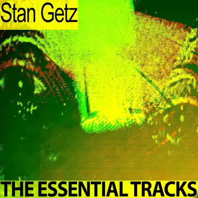 The Essential Tracks (Remastered) - Stan Getz