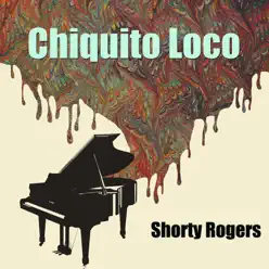 Chiquito Loco - Shorty Rogers Chiquito Loco - Shorty Rogers