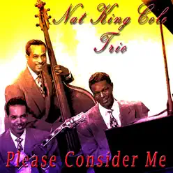 Please Consider Me - Nat King Cole Trio Please Consider Me - Nat King Cole Trio