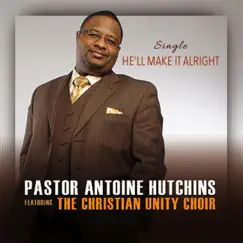 He'll Make It Alright (feat. The Christian Unity Choir) - Single by Pastor Antoine Hutchins album reviews, ratings, credits