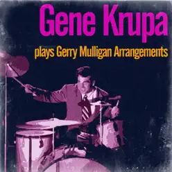 Gene Krupa Plays Gerry Mulligan Arrangements (feat. Gerry Mulligan, Phil Woods & Hank Jones) - Gene Krupa Gene Krupa Plays Gerry Mulligan Arrangements (feat. Gerry Mulligan, Phil Woods & Hank Jones) - Gene Krupa