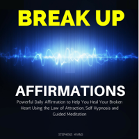 Stephens Hyang - Break Up Affirmations: Powerful Daily Affirmations to Help You Heal Your Broken Heart Using the Law of Attraction, Self Hypnosis and Guided Meditation artwork