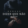 Dizer que Não (feat. Matay) - Dengaz