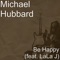 Be Happy (feat. LaLa J) - Michael Hubbard lyrics