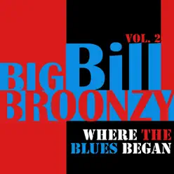 Where the Blues Began, Vol. 2 - Big Bill Broonzy