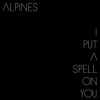 Alpines - I put a spell on you