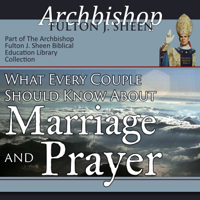 Archbishop Fulton J Sheen - What Every Couple Should Know About Marriage and Prayer artwork