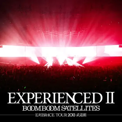 EXPERIENCED Ⅱ -EMBRACE TOUR 2013 武道館- (Complete Edition) - Boom Boom Satellites