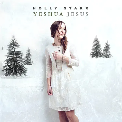 Yeshua, Jesus (O Come Let Us Adore Him) - Single - Holly Starr Yeshua, Jesus (O Come Let Us Adore Him) - Single - Holly Starr