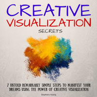 Stephens Hyangs - Creative Visualization Secrets: 7 Untold Remarkably Simple Steps to Manifest Your Dreams Using the Power of Creative Visualization (Unabridged) artwork