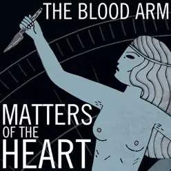Matters of the Heart - Single - The Blood Arm Matters of the Heart - Single - The Blood Arm