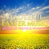 Beautiful Easter Music - Music of Praise & Worship