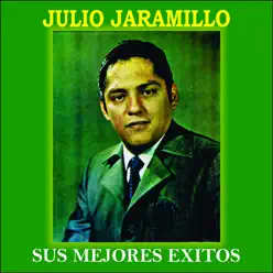 Julio Jaramillo: Sus Mejores Éxitos - Julio Jaramillo