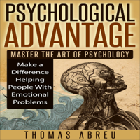 Thomas Abreu - Psychological Advantage: Master the Art of Psychology - Make a Difference Helping People with Emotional Problems (Unabridged) artwork