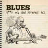 Blues - S**t My Dad Listened To