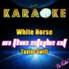 White Horse (In the Style of Taylor Swift) [Karaoke Version] song lyrics