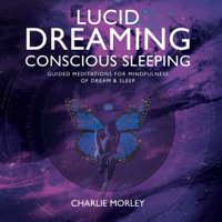 Charlie Morley - Lucid Dreaming, Conscious Sleeping: Guided Meditations for Mindfulness of Dream & Sleep artwork