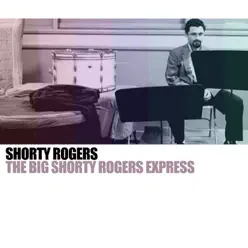 The Big Shorty Rogers Express - Shorty Rogers The Big Shorty Rogers Express - Shorty Rogers