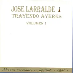 Trayendo Ayeres (Volumen 1) - José Larralde