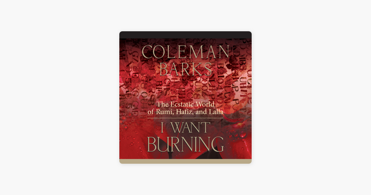 I Want Burning: The Ecstatic World of Rumi, Hafiz, and Lalla - Coleman Barks I Want Burning: The Ecstatic World of Rumi, Hafiz, and Lalla - Coleman Barks