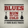 Blues Run Hot and Cold - 21 Rare Blues Tracks, 2013