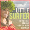 Little Surfer: The Very Best Hawaiian Cocktail Music Ever Made Including Little Grass Shack, Lovely Hula Hands, Hawaiian Eyes, & More!