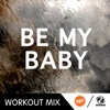 Be My Baby (WMTV 140 BPM Workout Mix) - Single, 2015