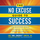 The No Excuse Guide to Success: No Matter What Your Boss - or Life - Throws at You (Unabridged) - Jim "Mr. Energy" Smith, Jr.