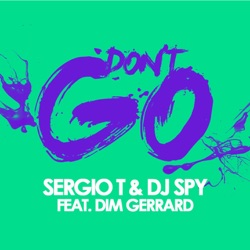 D.J. Spy & Sergio T - Don't Go (feat. Dim Gerrard)