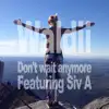 Don't Wait Anymore (feat. Siv a) - Single album lyrics, reviews, download