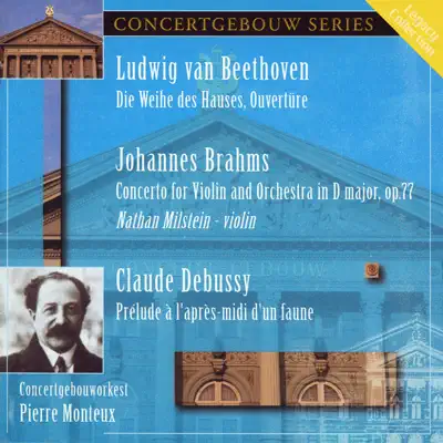 Beethoven: Die Weihe des Hauses Overture, Brahms: Violin Concerto in D Major & Debussy: Prelude a l'apres-midi d'une faune - Nathan Milstein Beethoven: Die Weihe des Hauses Overture, Brahms: Violin Concerto in D Major & Debussy: Prelude a l'apres-midi d'une faune - Nathan Milstein